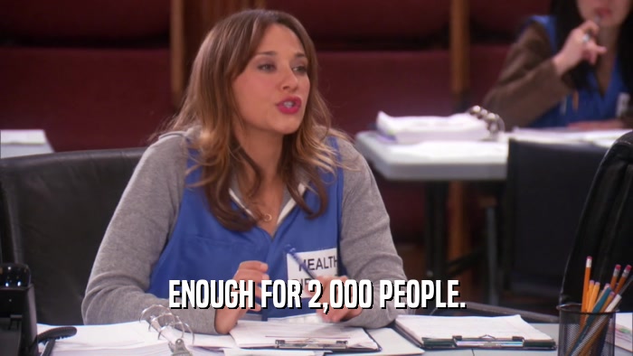 ENOUGH FOR 2,000 PEOPLE.  