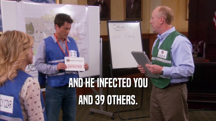 AND HE INFECTED YOU AND 39 OTHERS. 