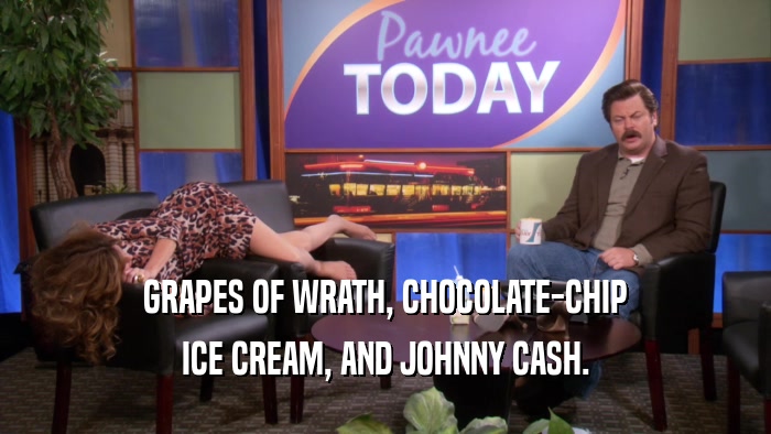 GRAPES OF WRATH, CHOCOLATE-CHIP ICE CREAM, AND JOHNNY CASH. 