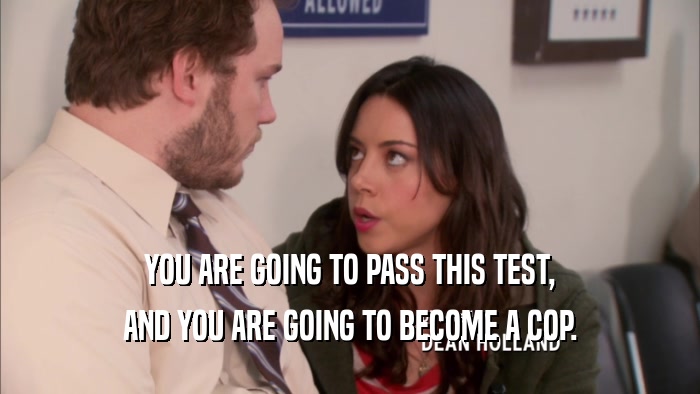 YOU ARE GOING TO PASS THIS TEST, AND YOU ARE GOING TO BECOME A COP. 