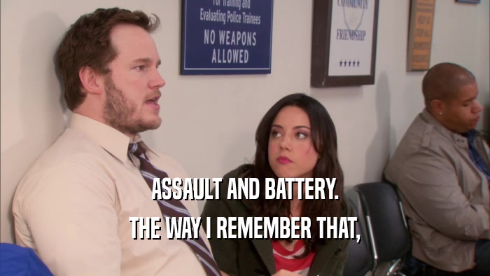 ASSAULT AND BATTERY. THE WAY I REMEMBER THAT, 