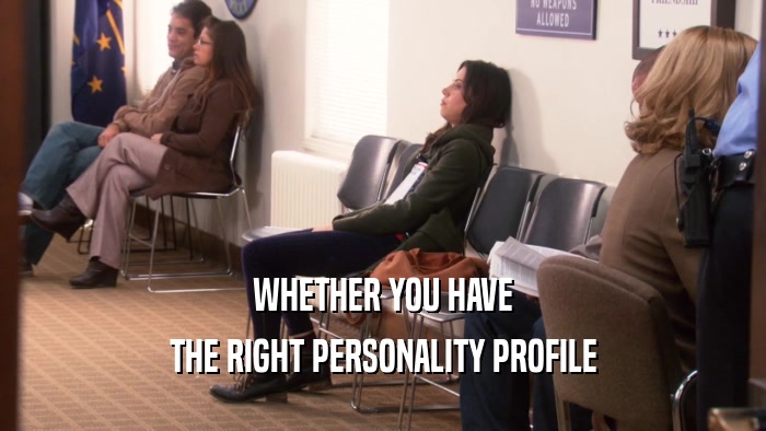 WHETHER YOU HAVE THE RIGHT PERSONALITY PROFILE 