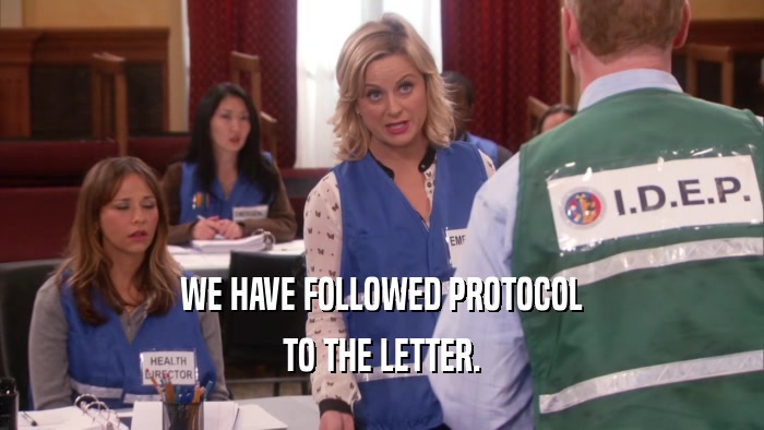 WE HAVE FOLLOWED PROTOCOL TO THE LETTER. 