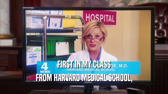 FIRST IN MY CLASS FROM HARVARD MEDICAL SCHOOL, 