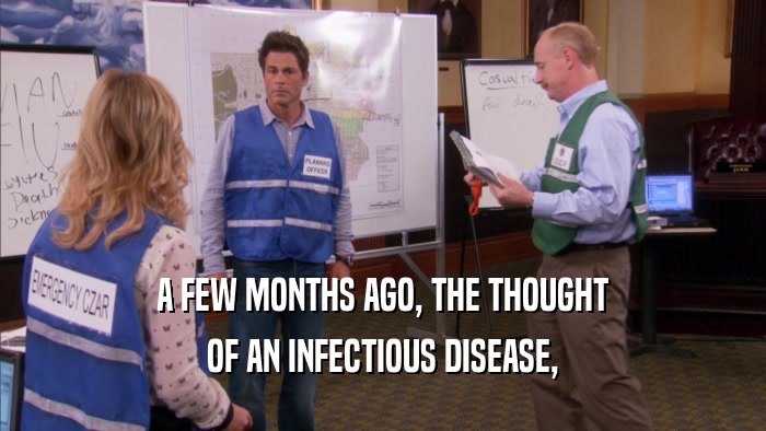 A FEW MONTHS AGO, THE THOUGHT OF AN INFECTIOUS DISEASE, 