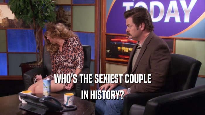 WHO'S THE SEXIEST COUPLE IN HISTORY? 
