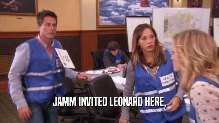 JAMM INVITED LEONARD HERE,  