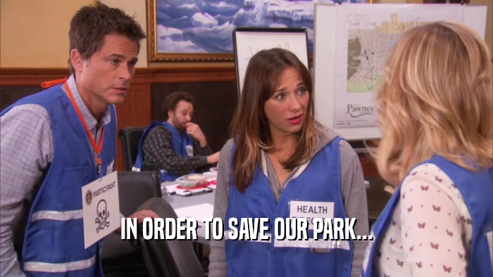 IN ORDER TO SAVE OUR PARK...  