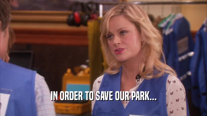 IN ORDER TO SAVE OUR PARK...  
