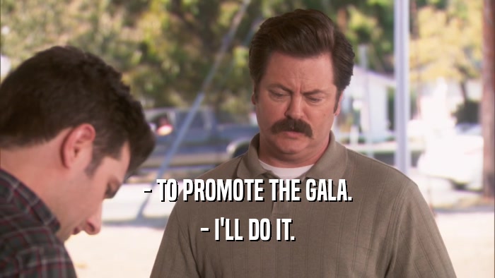 - TO PROMOTE THE GALA. - I'LL DO IT. 