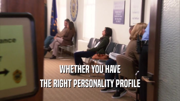 WHETHER YOU HAVE THE RIGHT PERSONALITY PROFILE 