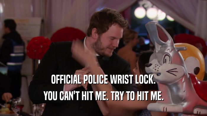 OFFICIAL POLICE WRIST LOCK. YOU CAN'T HIT ME. TRY TO HIT ME. 
