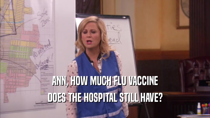 ANN, HOW MUCH FLU VACCINE DOES THE HOSPITAL STILL HAVE? 
