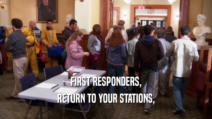 FIRST RESPONDERS, RETURN TO YOUR STATIONS, 