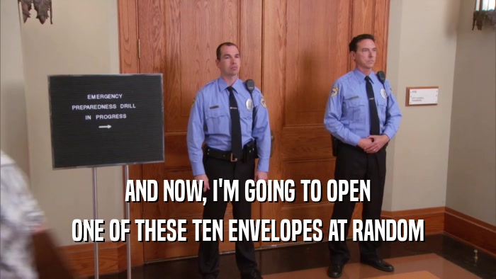 AND NOW, I'M GOING TO OPEN ONE OF THESE TEN ENVELOPES AT RANDOM 