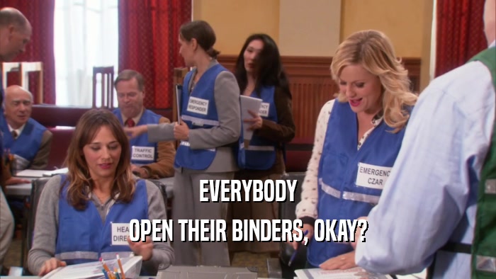 EVERYBODY OPEN THEIR BINDERS, OKAY? 