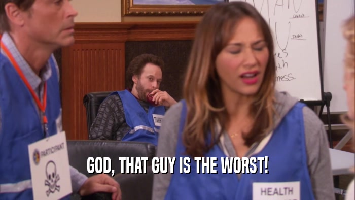 GOD, THAT GUY IS THE WORST!  
