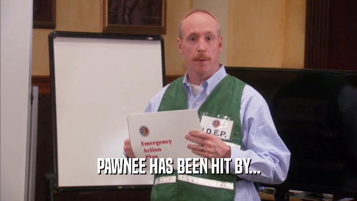 PAWNEE HAS BEEN HIT BY...  