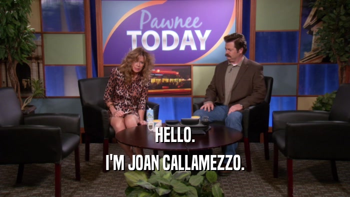 HELLO. I'M JOAN CALLAMEZZO. 