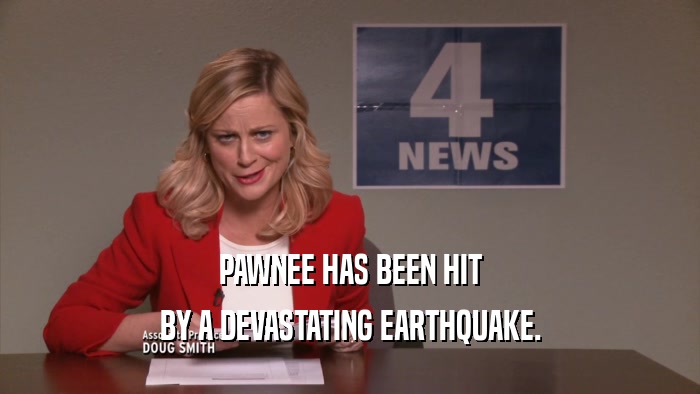 PAWNEE HAS BEEN HIT BY A DEVASTATING EARTHQUAKE. 