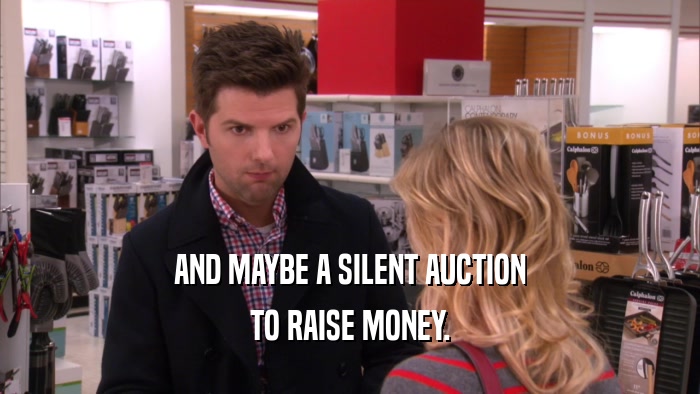 AND MAYBE A SILENT AUCTION TO RAISE MONEY. 
