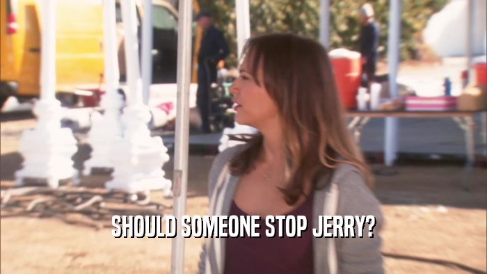SHOULD SOMEONE STOP JERRY?  