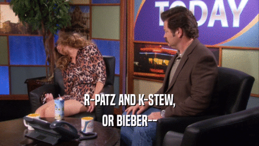 R-PATZ AND K-STEW, OR BIEBER-- 