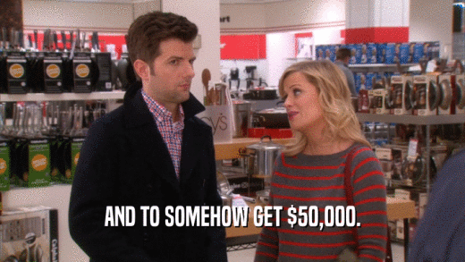 AND TO SOMEHOW GET $50,000.  