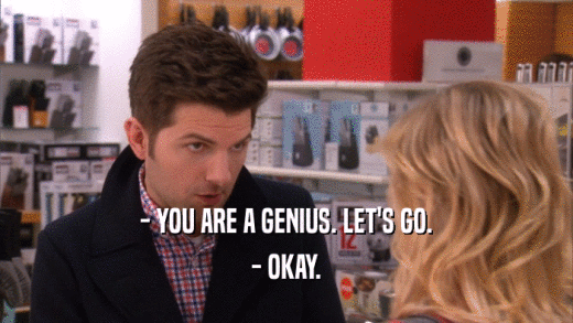 - YOU ARE A GENIUS. LET'S GO. - OKAY. 