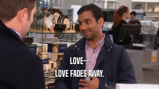 LOVE-- LOVE FADES AWAY. 