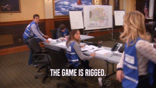THE GAME IS RIGGED.  