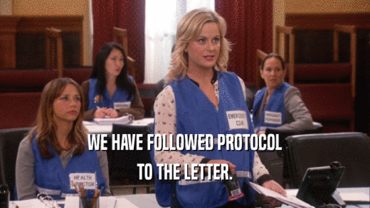 WE HAVE FOLLOWED PROTOCOL TO THE LETTER. 