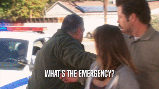 WHAT'S THE EMERGENCY?  
