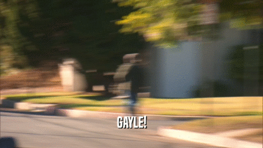 GAYLE!  