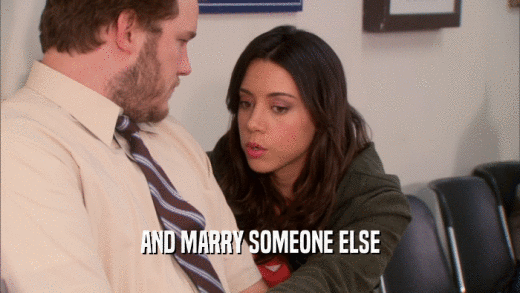 AND MARRY SOMEONE ELSE  