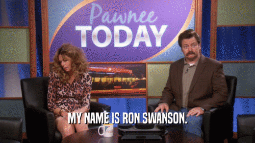 MY NAME IS RON SWANSON.  