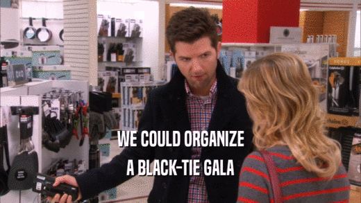WE COULD ORGANIZE A BLACK-TIE GALA 
