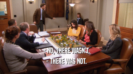 - NO, THERE WASN'T. - THERE WAS NOT. 