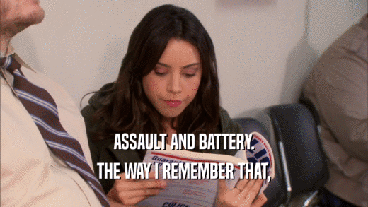 ASSAULT AND BATTERY. THE WAY I REMEMBER THAT, 
