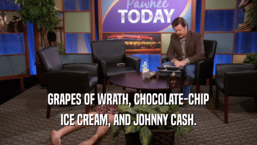 GRAPES OF WRATH, CHOCOLATE-CHIP
 ICE CREAM, AND JOHNNY CASH.
 