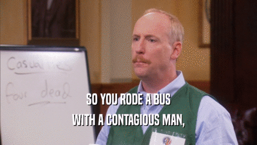 SO YOU RODE A BUS WITH A CONTAGIOUS MAN, 