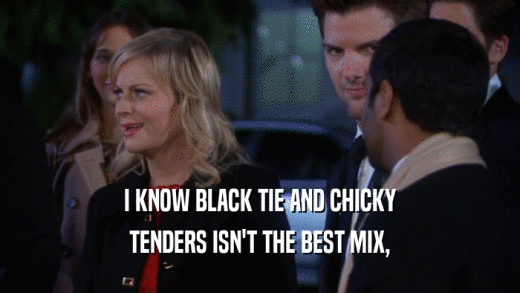 I KNOW BLACK TIE AND CHICKY TENDERS ISN'T THE BEST MIX, 