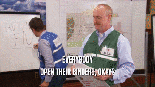 EVERYBODY OPEN THEIR BINDERS, OKAY? 