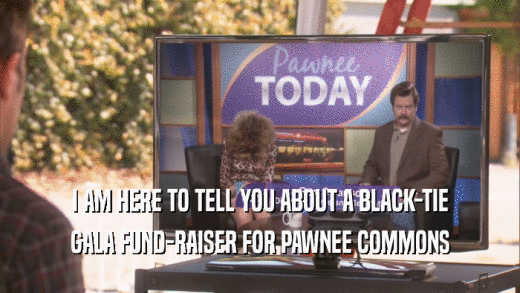 I AM HERE TO TELL YOU ABOUT A BLACK-TIE GALA FUND-RAISER FOR PAWNEE COMMONS 