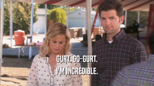 GURT. GO-GURT. I'M INCREDIBLE. 