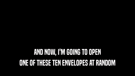 AND NOW, I'M GOING TO OPEN ONE OF THESE TEN ENVELOPES AT RANDOM 