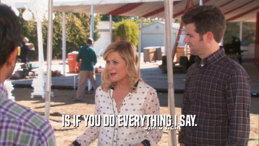 IS IF YOU DO EVERYTHING I SAY.  