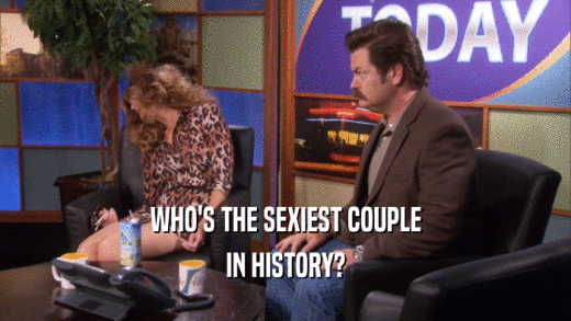 WHO'S THE SEXIEST COUPLE IN HISTORY? 