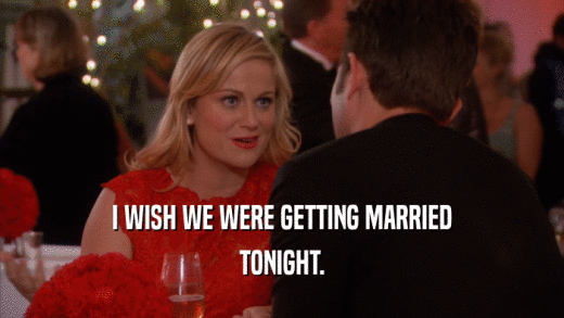 I WISH WE WERE GETTING MARRIED TONIGHT. 
