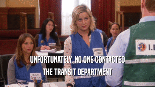 UNFORTUNATELY, NO ONE CONTACTED THE TRANSIT DEPARTMENT 